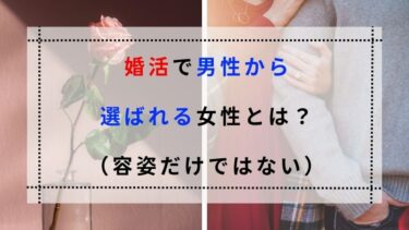 婚活で男性から選ばれる女性とは？（容姿だけではない）